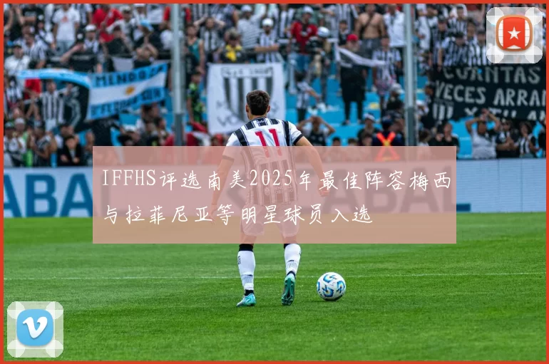 IFFHS评选南美2025年最佳阵容梅西与拉菲尼亚等明星球员入选